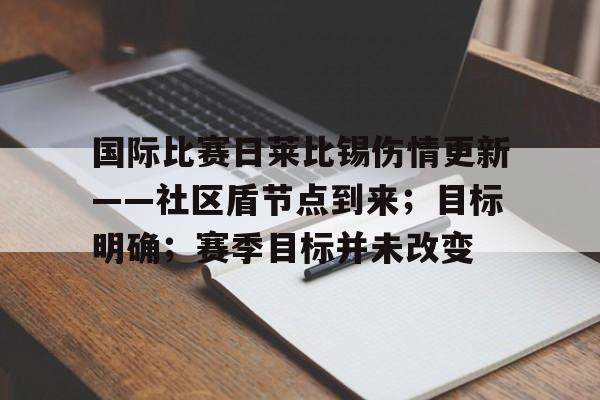 国际比赛日莱比锡伤情更新——社区盾节点到来；目标明确；赛季目标并未改变的简单介绍